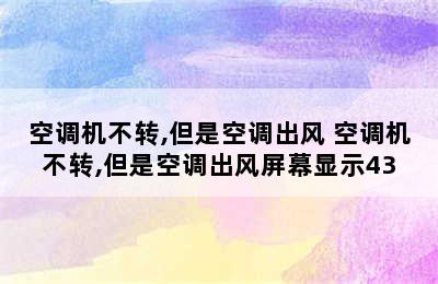 空调机不转,但是空调出风 空调机不转,但是空调出风屏幕显示43